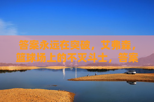 答案永远在突破,艾弗森,篮球场上的不灭斗士,答案不息,斗士长存