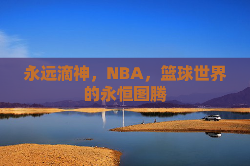 永远滴神,NBA,篮球世界的永恒图腾