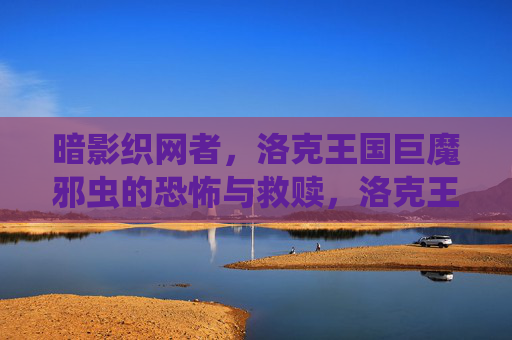 暗影织网者,洛克王国巨魔邪虫的恐怖与救赎,洛克王国暗影织网者,巨魔邪虫的恐怖与救赎