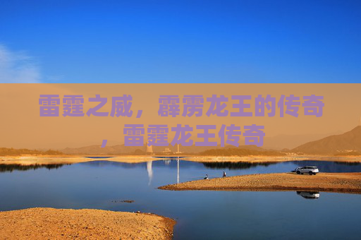 雷霆之威,霹雳龙王的传奇,雷霆龙王传奇
