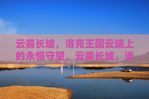云雾长城,洛克王国云端上的永恒守望,云雾长城,洛克王国云端的永恒守望