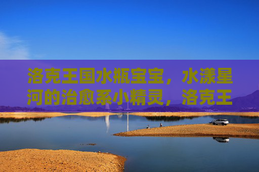 洛克王国水瓶宝宝,水漾星河的治愈系小精灵,洛克王国水瓶宝宝,水漾星河治愈系小精灵