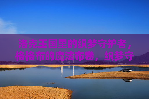 洛克王国里的织梦守护者,格格布的魔法布卷,织梦守护者格格布的魔法布卷