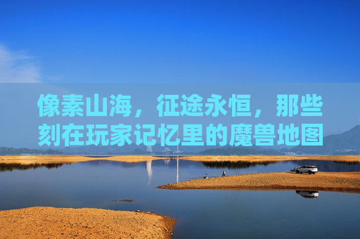 像素山海,征途永恒,那些刻在玩家记忆里的魔兽地图,像素山海,征途永恒,刻在魔兽玩家记忆里的地图