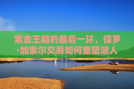 紫金王朝的最后一环，保罗·加索尔交易如何重塑湖人冠军版图，保罗·加索尔交易，紫金王朝的最后一环与冠军版图重塑