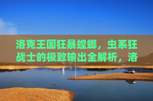 洛克王国狂暴螳螂,虫系狂战士的极致输出全解析,洛克王国狂暴螳螂,虫系狂战士极致输出全解析