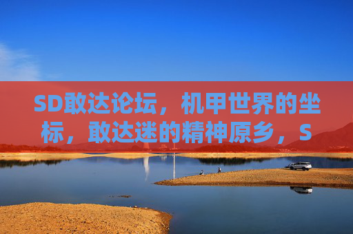 SD敢达论坛,机甲世界的坐标,敢达迷的精神原乡,SD敢达论坛,机甲世界的坐标,敢达迷的精神原乡