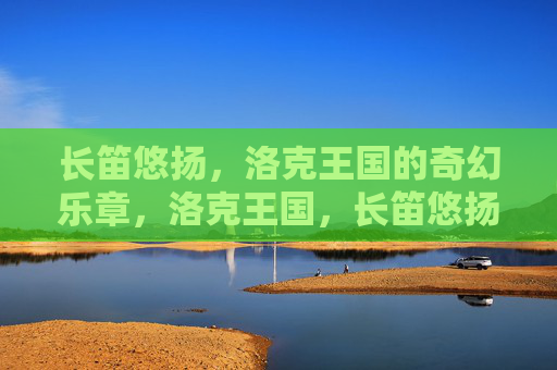 长笛悠扬，洛克王国的奇幻乐章，洛克王国，长笛悠扬的奇幻乐章