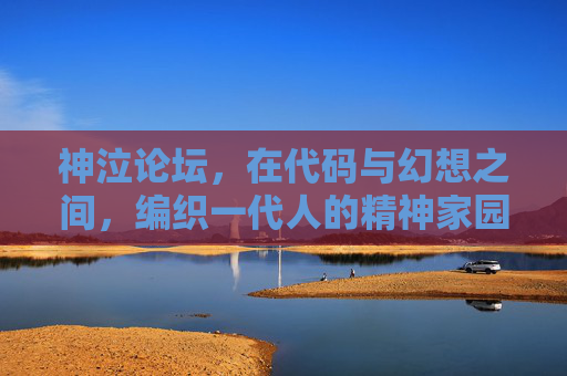 神泣论坛,在代码与幻想之间,编织一代人的精神家园,神泣论坛,代码与幻想编织一代人精神家园