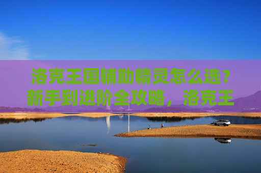 洛克王国辅助精灵怎么选?新手到进阶全攻略,洛克王国辅助精灵怎么选,新手到进阶全攻略