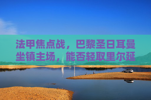 法甲焦点战,巴黎圣日耳曼坐镇主场,能否轻取里尔延续连胜?法甲焦点战,巴黎圣日耳曼主场迎战里尔,能否轻取延续连胜?