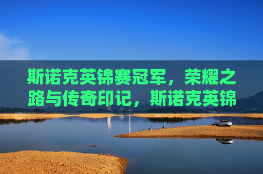 斯诺克英锦赛冠军,荣耀之路与传奇印记,斯诺克英锦赛冠军,荣耀之路与传奇印记