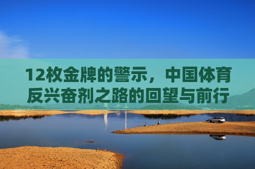 12枚金牌的警示，中国体育反兴奋剂之路的回望与前行，12枚金牌警示，中国体育反兴奋剂的回望与前行
