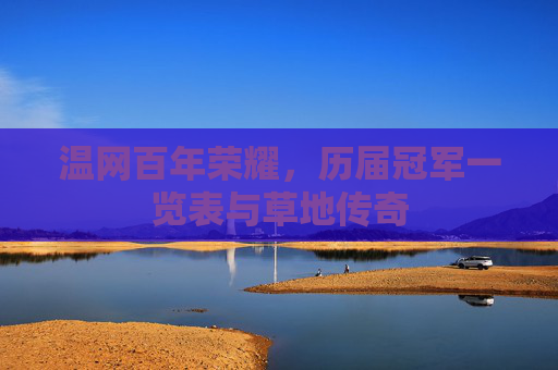 温网百年荣耀,历届冠军一览表与草地传奇