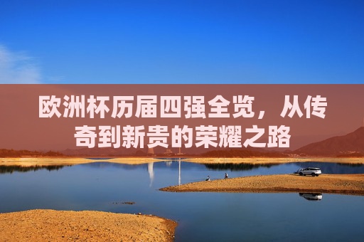 欧洲杯历届四强全览,从传奇到新贵的荣耀之路