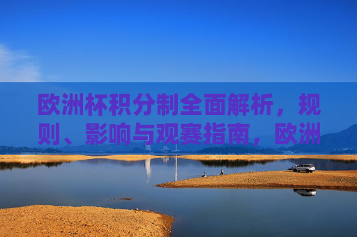 欧洲杯积分制全面解析,规则、影响与观赛指南,欧洲杯积分制规则、影响与观赛指南解析