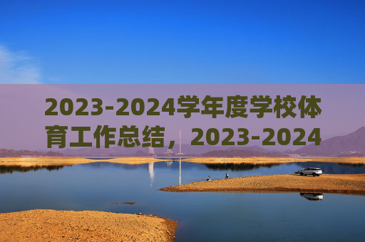 2023-2024学年度学校体育工作总结,2023-2024学年度学校体育工作总结
