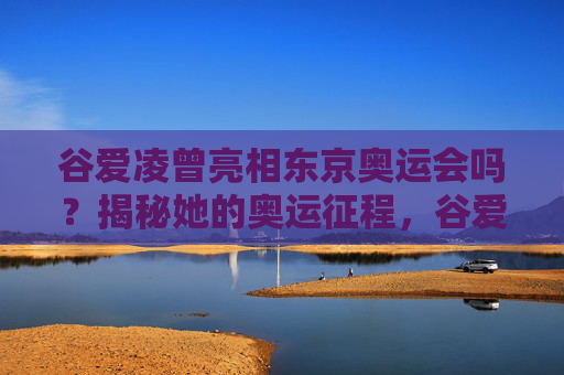 谷爱凌曾亮相东京奥运会吗?揭秘她的奥运征程,谷爱凌东京奥运征程揭秘