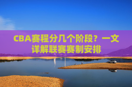 CBA赛程分几个阶段?一文详解联赛赛制安排
