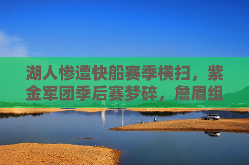 湖人惨遭快船赛季横扫,紫金军团季后赛梦碎,詹眉组合再陷困境