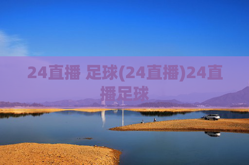 24直播 足球(24直播)24直播足球