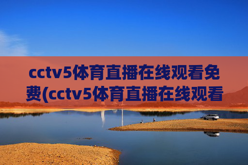 cctv5体育直播在线观看免费(cctv5体育直播在线观看免费观看)CCTV5体育直播免费在线观看