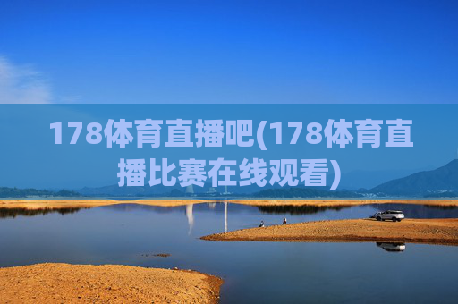 178体育直播吧(178体育直播比赛在线观看)