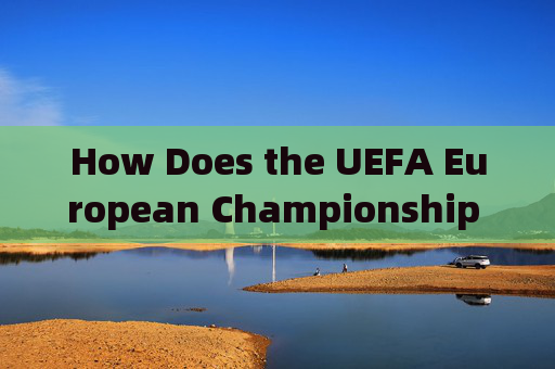 How Does the UEFA European Championship Draw Work?欧洲杯抽签如何运作？