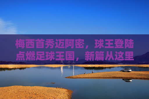 梅西首秀迈阿密,球王登陆点燃足球王国,新篇从这里启程,梅西迈阿密首秀,球王点燃足球王国新篇