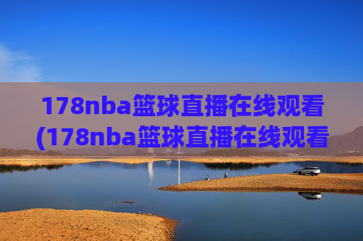 178nba篮球直播在线观看(178nba篮球直播在线观看主播芒果)