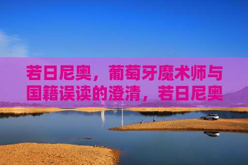若日尼奥,葡萄牙魔术师与国籍误读的澄清,若日尼奥,葡萄牙魔术师与国籍误读的澄清