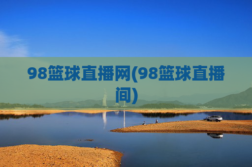 98篮球直播网(98篮球直播间)