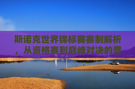 斯诺克世界锦标赛赛制解析，从资格赛到巅峰对决的晋级之路，斯诺克世锦赛赛制解析，从资格赛到巅峰对决的晋级之路