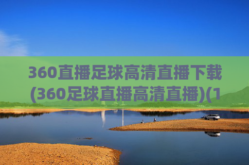 360直播足球高清直播下载(360足球直播高清直播)(1)