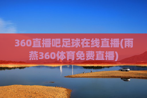 360直播吧足球在线直播(雨燕360体育免费直播)
