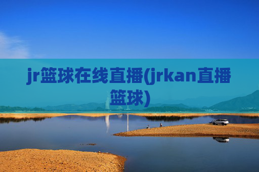 jr篮球在线直播(jrkan直播篮球)