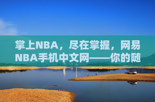 掌上NBA,尽在掌握,网易NBA手机中文网——你的随身篮球资讯站,掌上NBA,随身篮球资讯站