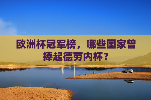 欧洲杯冠军榜,哪些国家曾捧起德劳内杯?