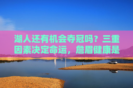 湖人还有机会夺冠吗?三重因素决定命运,詹眉健康是关键