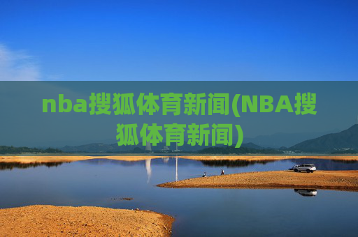nba搜狐体育新闻(NBA搜狐体育新闻)