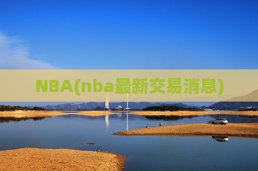 NBA(nba最新交易消息)