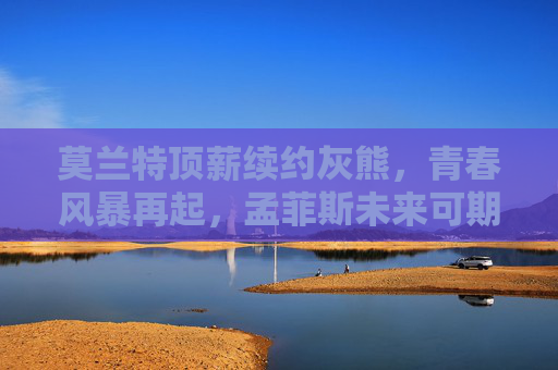 莫兰特顶薪续约灰熊,青春风暴再起,孟菲斯未来可期,莫兰特顶薪续约灰熊,青春风暴再起未来可期