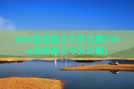 nba直播勇士今天比赛(nba直播勇士今天比赛)