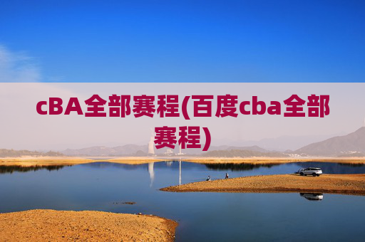 cBA全部赛程(百度cba全部赛程)