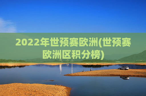 2022年世预赛欧洲(世预赛欧洲区积分榜)