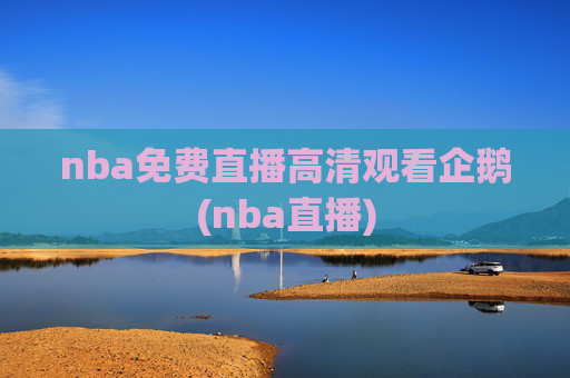 nba免费直播高清观看企鹅(nba直播)