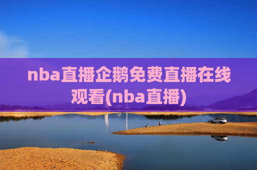 nba直播企鹅免费直播在线观看(nba直播)