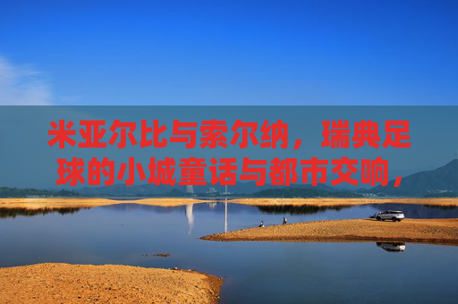 米亚尔比与索尔纳,瑞典足球的小城童话与都市交响,米亚尔比与索尔纳,瑞典足球的小城童话与都市交响