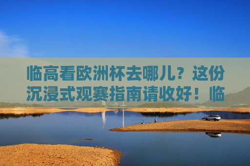临高看欧洲杯去哪儿?这份沉浸式观赛指南请收好!临高欧洲杯沉浸式观赛指南