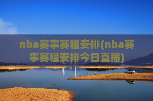 nba赛事赛程安排(nba赛事赛程安排今日直播)